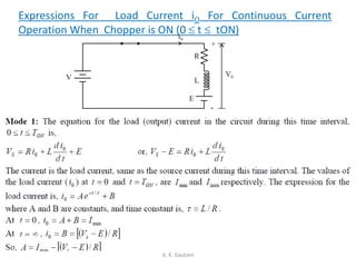 Expressions For Load Current iO For Continuous Current
Operation When Chopper is ON (0 t tON)
A. K. Gautam
V
i0
V0
R
L
E
+
-
 