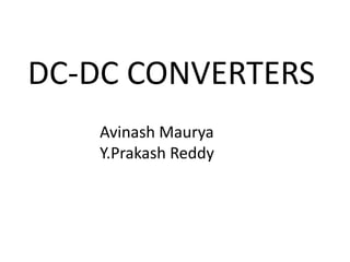 DC-DC CONVERTERS
Avinash Maurya
Y.Prakash Reddy
 