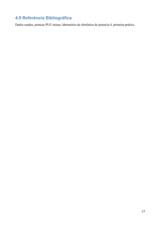 4.9 Referência Bibliográfica
Dados usados, praticas PUC-minas, laboratório de eletrônica de potencia 4, primeira prática.
13
 