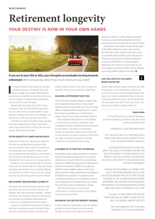 YOUR DESTINY IS NOW IN YOUR OWN HANDS
Retirement longevity
I
n trying to answer these questions, you face
a problem. Because of longevity trends, we
are on average living longer. With longevity
increasing, your wealth may have to provide you
and your spouse or partner with an adequate
income for 30 or even 40 years.
Britons aged 30 today have a 50% chance
of living to more than 100, while 50-year-olds
have an even chance of reaching 95[1]
. Longer
lifespans, however, raise financial challenges – for
individuals as well as for families and society.
The idea of a retirement lasting many decades
may seem appealing, but longer retirements
mean more years of living off your pension and
savings. Will yours be enough?
EXTRA BENEFIT OF COMPOUND INTEREST
How much money you need to save depends
on when you actually start saving and how
much you want to save in total. The earlier you
and potentially your employer (if they match
your contributions) start adding to your pension
pot, the less you will need to save each month
because the cost is spread over a longer period.
Moreover, if you start saving earlier, your funds
will accrue the extra benefit of compound interest
throughout the duration of your savings. Making
money from the interest means you can actively
save less but still end up with the same amount.
MUCH MORE FREEDOM AND FLEXIBILITY
The good news is that changes to pensions also
now mean you have much more freedom and
flexibility over how to take your benefits – whether
as tax-free cash, buying an income for life, leaving
your pension fund invested while drawing an
income, or a combination of all these options.
Unless you believe the Government is likely to
become more generous with the State Pension
and other retirement benefits, individuals will
almost certainly need to save more to enjoy the
standard of living they would like in retirement.
BUILDING A RETIREMENT NEST EGG
Over the last few decades, employer pensions have
become generally less generous. Today, people
starting a new job in the private sector are very rarely
offered a traditional defined benefit pension – where
the employer guarantees you a certain level of
pension based on your salary and length of service.
Most employer-based pensions now depend
on how much you and your employer have
contributed and the investment returns achieved
by that money. That said, for most people,
saving via a workplace pension still remains the
correct approach to take for building a retirement
nest egg – not least because the employer
contributions are effectively free money.
A NUMBER OF ATTRACTIVE TAX BREAKS
Importantly, pension savers benefit from a number of
attractive tax breaks, including Income Tax relief on
contributions and up to 25% of the proceeds being
tax-free. For 2019/20, the annual limit on tax-relievable
personal contributions is 100% of your salary (or
£3,600 if more). In addition, there is a limit on tax-
efficient pension funding called the ‘annual allowance’
(£40,000 for most people) – this applies to both
contributions paid by you and contributions paid by
your employer and, if exceeded, means you will pay
tax on the excess (an annual allowance charge).
We’ll help keep track of your pension
contributions so that you know if you’re getting
close to your annual limits.
MAXIMUM TAX-FREE RETIREMENT SAVINGS
In some cases, we may be able to ask your pension
provider to pay the charge from your pension
benefits. You may not be subject to an annual
allowance charge (or a lower charge may apply)
if you have unused annual allowances from the
previous three tax years that can be carried forward.
Increasingly, more people are also being caught
by the ‘lifetime allowance’, which puts a limit on
the total value of their pension funds that can be
accumulated without suffering a tax charge. From
6 April this year, the pensions lifetime allowance
increased to £1,055,000. The pension lifetime
allowance is the maximum amount that you can
accumulate in your pension plans without suffering
a tax charge (lifetime allowance charge). t
Source data:
[1] The 100 Year Life: Living and Working in
an Age of Longevity, by Andrew Scott and Lynda
Gratton, September 2018
A PENSION IS A LONG-TERM INVESTMENT.
THE FUND VALUE MAY FLUCTUATE AND CAN GO
DOWN, WHICH WOULD HAVE AN IMPACT ON THE
LEVEL OF PENSION BENEFITS AVAILABLE.
ACCESSING PENSION BENEFITS EARLY MAY
IMPACT ON LEVELS OF RETIREMENT INCOME AND
YOUR ENTITLEMENT TO CERTAIN MEANS TESTED
BENEFITS AND IS NOT SUITABLE FOR EVERYONE.
YOU SHOULD SEEK ADVICE TO UNDERSTAND YOUR
OPTIONS AT RETIREMENT.
PENSIONS ARE NOT NORMALLY ACCESSIBLE UNTIL
AGE 55. YOUR PENSION INCOME COULD ALSO BE
AFFECTED BY INTEREST RATES AT THE TIME YOU TAKE
YOUR BENEFITS. THE TAX IMPLICATIONS OF PENSION
WITHDRAWALS WILL BE BASED ON YOUR INDIVIDUAL
CIRCUMSTANCES, TAX LEGISLATION AND REGULATION,
WHICH ARE SUBJECT TO CHANGE IN THE FUTURE.
THE VALUE OF INVESTMENTS AND INCOME
FROM THEM MAY GO DOWN. YOU MAY NOT GET
BACK THE ORIGINAL AMOUNT INVESTED.
PAST PERFORMANCE IS NOT A RELIABLE
INDICATOR OF FUTURE PERFORMANCE.
LIVE THE LIFESTYLE YOU WANT
WHEN YOU RETIRE
Saving more, working longer and having the right
financial plan – this combination is likely to be
much of the solution for the longer lifespans that
many of us hope to enjoy. We’re here to help you
make good decisions so you can live the lifestyle
you want when you retire. To find out more, or to
discuss your situation, please contact us.
If you areinyour50sor60s,yourthoughtsareprobablyturningtowards
retirement.When should you retire? How much money do you need?
10 RETIREMENT
 