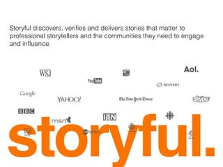 Storyful geofences
locations and
curates the best
social content.
We then deliver to
any app, website or
platform.
 