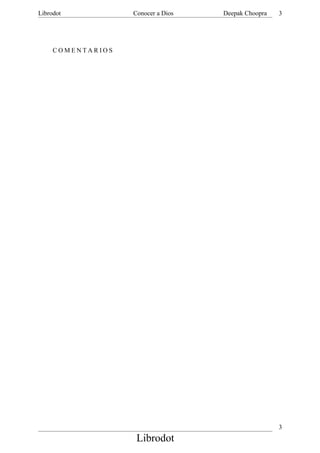 Librodot           Conocer a Dios   Deepak Choopra   3




     COMENTARIOS




                                                     3
                    Librodot
 