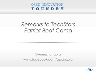 Remarks to TechStars
 Patriot Boot Camp



     @Aneeshchopra
www.facebook.com/apchopra
 