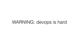 WARNING: devops is hard
 