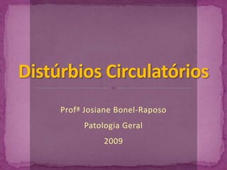 Distúrbios Circulatórios Profª Josiane Bonel-Raposo Patologia Geral  2009 