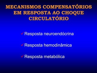 MECANISMOS COMPENSATÓRIOS
  EM RESPOSTA AO CHOQUE
       CIRCULATÓRIO


    Resposta neuroendócrina

    Resposta hemodinâmica

    Resposta metabólica
 