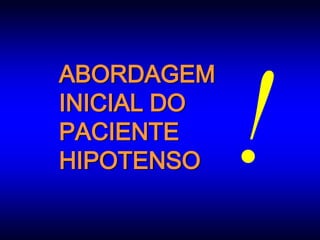 ABORDAGEM
INICIAL DO
PACIENTE
HIPOTENSO
 