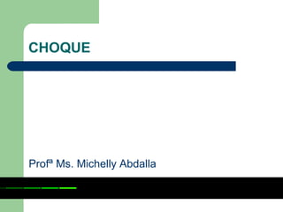 CHOQUE




Profª Ms. Michelly Abdalla
 