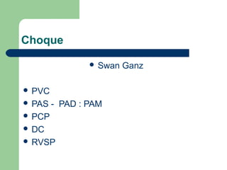 Choque

                 Swan   Ganz

 PVC
 PAS   - PAD : PAM
 PCP
 DC
 RVSP
 