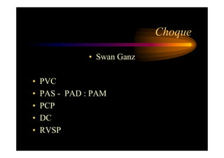 Choque

               • Swan Ganz

•   PVC
•   PAS - PAD : PAM
•   PCP
•   DC
•   RVSP
 