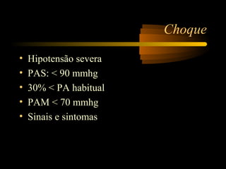 Choque

•   Hipotensão severa
•   PAS: < 90 mmhg
•   30% < PA habitual
•   PAM < 70 mmhg
•   Sinais e sintomas
 
