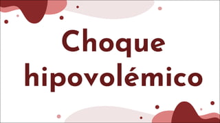 Choque
hipovolémico
 