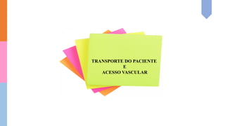 TRANSPORTE DO PACIENTE
E
ACESSO VASCULAR
 
