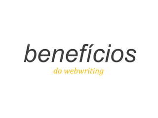 benefíciosdo	
  webwriting	
  
 