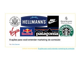 Leitura recomendada: 8 ações para você entender marketing de conteúdo.
 