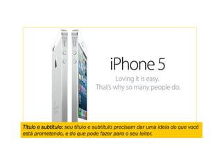 Título e subtítulo: seu título e subtítulo precisam dar uma ideia do que você
está prometendo, e do que pode fazer para o seu leitor.
 