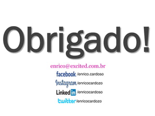Obrigado!enrico@excited.com.br
/enrico.cardoso
/enricocardozo
/enricocardoso
/enricocardozo
 