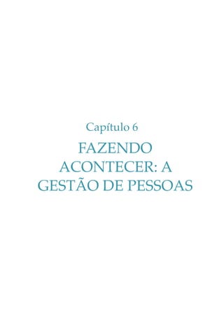Capítulo 6

FAZENDO
ACONTECER: A
GESTÃO DE PESSOAS

 