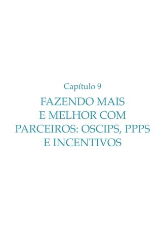 Capítulo 9

FAZENDO MAIS
E MELHOR COM
PARCEIROS: OSCIPS, PPPS
E INCENTIVOS

 