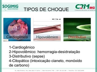TIPOS DE CHOQUE
Cardiogênico Hipovolêmico Distributivo
1-Cardiogênico
2-Hipovolêmico: hemorragia-desidratação
3-Distributivo (sepse)
4-Citopático (intoxicação cianeto, monóxido
de carbono)
 