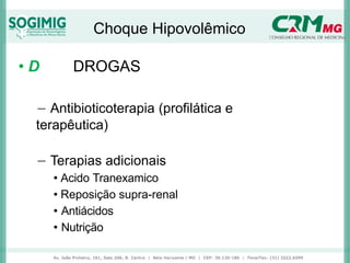Choque Hipovolêmico
• D DROGAS
− Antibioticoterapia (profilática e
terapêutica)
− Terapias adicionais
• Acido Tranexamico
• Reposição supra-renal
• Antiácidos
• Nutrição
 