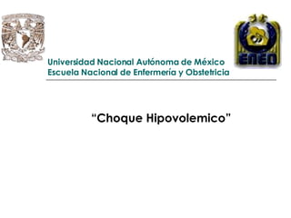 Universidad Nacional Autónoma de México Escuela Nacional de Enfermería y Obstetricia “ Choque Hipovolemico” 