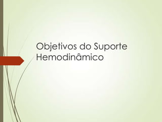 Objetivos do Suporte
Hemodinâmico

 