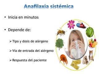 •  Inicia	en	minutos		
	
•  Depende	de:	
Ø Tipo y dosis de alérgeno
Ø Vía de entrada del alérgeno
Ø Respuesta del paciente
 