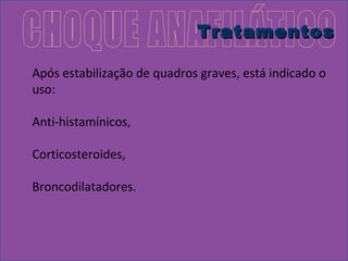 TTrraattaammeennttooss 
Após estabilização de quadros graves, está indicado o 
uso: 
Anti-histamínicos, 
Corticosteroides, 
Broncodilatadores. 
 