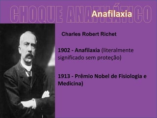 Charles Robert Richet 
1902 - Anafilaxia (literalmente 
significado sem proteção) 
1913 - Prêmio Nobel de Fisiologia e 
Medicina) 
 