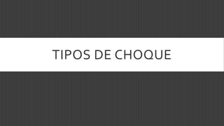 TIPOS DE CHOQUE
 
