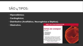 SÃO 4TIPOS:
 Hipovolêmico;
 Cardiogênico;
 Distributivo (Anafilático, Neurogênico e Séptico);
 Obstrutivo.
 