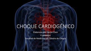 CHOQUE CARDIOGÉNICO
Elaborado por: Jaime Chen
X semestre
Facultad de Medicina UP, Cátedra de Cirugía
 