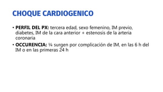 • PERFIL DEL PX: tercera edad, sexo femenino, IM previo,
diabetes, IM de la cara anterior + estenosis de la arteria
coronaria
• OCCURENCIA: ¼ surgen por complicación de IM, en las 6 h del
IM o en las primeras 24 h
 
