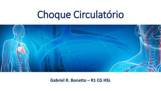 Choque Circulatório
Gabriel R. Bonatto – R1 CG HSL
 