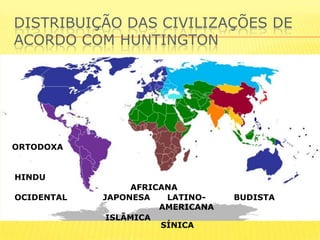 Distribuição das civilizações de acordo com HuntingtonORTODOXAHINDUAFRICANAOCIDENTALJAPONESALATINO-AMERICANABUDISTAISLÃMICASÍNICA