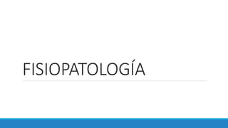 FISIOPATOLOGÍA
 
