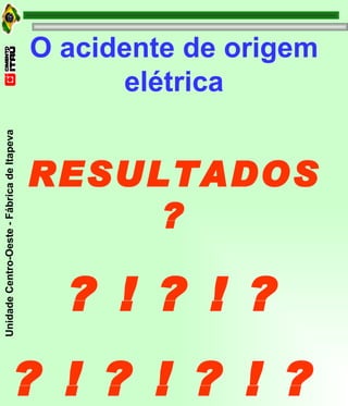 O acidente de origem elétrica RESULTADOS ? ? ! ? ! ? ? ! ? ! ? ! ?  