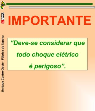 IMPORTANTE “ Deve-se considerar que todo choque elétrico  é perigoso”. 