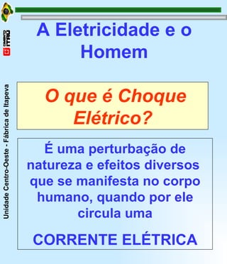 A Eletricidade e o Homem O que é Choque Elétrico? É uma perturbação de natureza e efeitos diversos  que se manifesta no corpo humano, quando por ele circula uma CORRENTE ELÉTRICA 