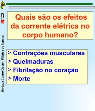 Quais são os efeitos da corrente elétrica no corpo humano? Contrações musculares Queimaduras Fibrilação no coração Morte 