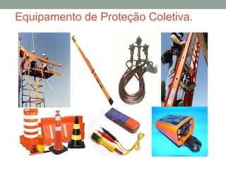 Equipamento de Proteção Coletiva. de
Proteção Coletiva
 
