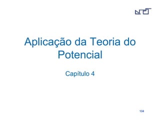 110044 
Aplicação da Teoria do 
Potencial 
Capítulo 4 
 