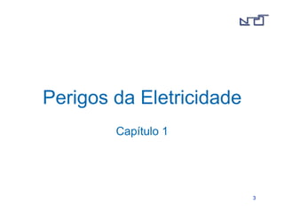 33 
Perigos da Eletricidade 
Capítulo 1 
 