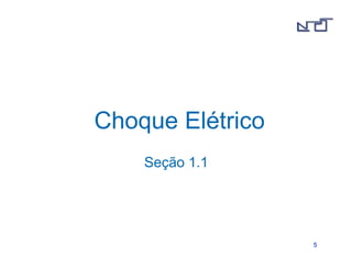 55 
Choque Elétrico 
Seção 1.1 
 
