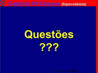 TAT Cap. 7 Choque12
Capítulo VII Choque (hipovolémia)
Questões
???
 