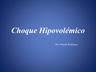 Choque Hipovolémico
Por: Manuel Rodríguez
 