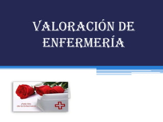 VALORACIÓN DE
 ENFERMERÍA
 