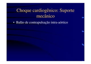 Choque cardiogênico: Suporte
           mecânico
• Balão de contrapulsação intra-aórtico
 