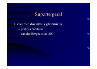 Suporte geral
• controle dos níveis glicêmicos
  – práticas habituais
  – van der Berghe et al. 2001
 